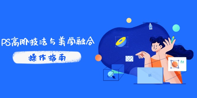 PS高阶技法与美学融合：商业光效/调色逻辑拆解，抖音IP运营+AI修图实战云米网创-专注分享网络创业落地实操课程 – 全网首发_高质量项目输出云米网创