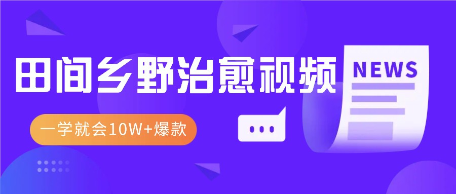 一学就会，1分钟教会你，10W+爆款田间乡野治愈视频(附提示词技巧)云米网创-专注分享网络创业落地实操课程 – 全网首发_高质量项目输出云米网创