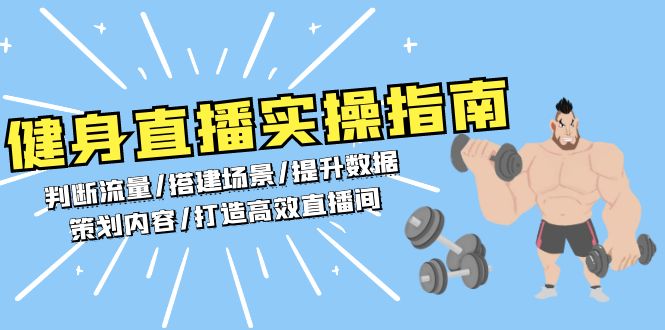 健身直播实操指南：判断流量/搭建场景/提升数据/策划内容/打造高效直播间云米网创-专注分享网络创业落地实操课程 – 全网首发_高质量项目输出云米网创