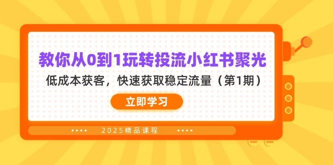 教你从0到1玩转投流小红书聚光，低成本获客，快速获取稳定流量(第1期云米网创-专注分享网络创业落地实操课程 – 全网首发_高质量项目输出云米网创
