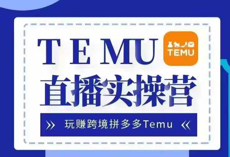 Temu直播实战营，玩赚跨境拼多多Temu，国内电商卷就出海赚美金云米网创-专注分享网络创业落地实操课程 – 全网首发_高质量项目输出云米网创