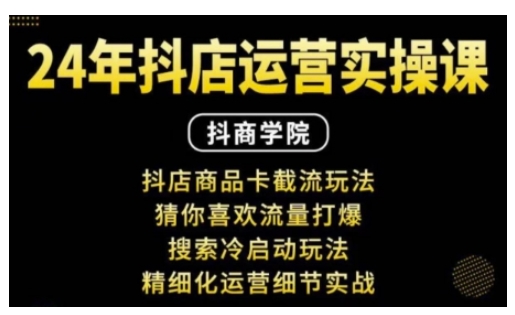 抖音小店运营实操课：抖店商品卡截流玩法，猜你喜欢流量打爆，搜索冷启动玩法，精细化运营细节实战云米网创-专注分享网络创业落地实操课程 – 全网首发_高质量项目输出云米网创