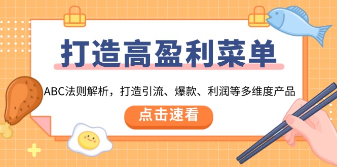 打造高盈利 菜单：ABC法则解析，打造引流、爆款、利润等多维度产品云米网创-专注分享网络创业落地实操课程 – 全网首发_高质量项目输出云米网创