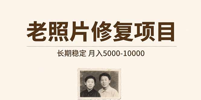 老照片修复项目   长期稳定 月入5000-10000云米网创-专注分享网络创业落地实操课程 – 全网首发_高质量项目输出云米网创