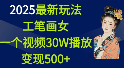 2025最新玩法，工笔画美女，一个视频30万播放变现500+云米网创-专注分享网络创业落地实操课程 – 全网首发_高质量项目输出云米网创