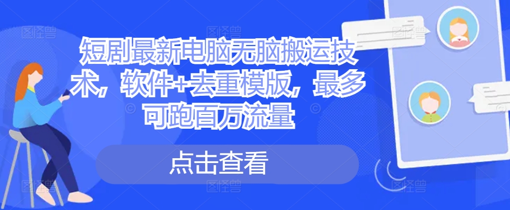 短剧最新电脑无脑搬运技术，软件+去重模版，最多可跑百万流量云米网创-专注分享网络创业落地实操课程 – 全网首发_高质量项目输出云米网创