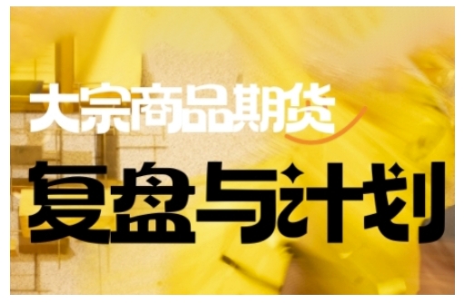 倍增计划·大宗商品期货复盘与计划，掌握在复杂多变的市场中做出明智的交易决策云米网创-专注分享网络创业落地实操课程 – 全网首发_高质量项目输出云米网创