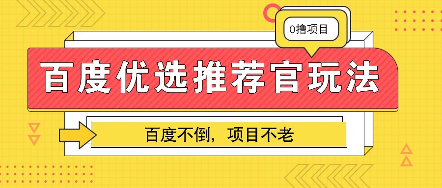 百度优选推荐官玩法，业余兼职做任务变现首选，百度不倒项目不老云米网创-专注分享网络创业落地实操课程 – 全网首发_高质量项目输出云米网创