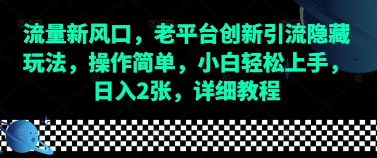流量新风口，老平台创新引流隐藏玩法，操作简单，小白轻松上手，日入2张，详细教程云米网创-专注分享网络创业落地实操课程 – 全网首发_高质量项目输出云米网创
