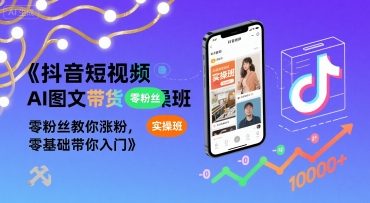 抖音短视频AI图文带货实操班，零粉丝教你涨粉，零基础带你入门云米网创-专注分享网络创业落地实操课程 – 全网首发_高质量项目输出云米网创