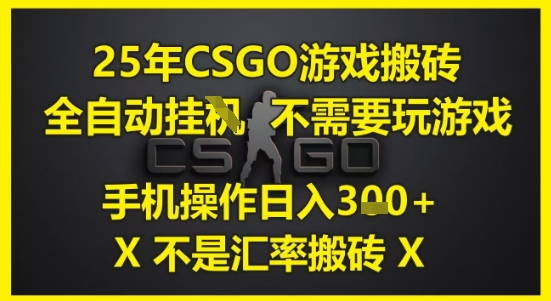 25年CSGO游戏搬砖，全自动运行，不需要玩游戏，手机操作日入3张(不是汇率搬砖)【揭秘】云米网创-专注分享网络创业落地实操课程 – 全网首发_高质量项目输出云米网创
