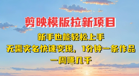 剪映模板拉新项目：新手也能轻松上手，无需实名，快速变现，一分钟一条作品，一周挣几k云米网创-专注分享网络创业落地实操课程 – 全网首发_高质量项目输出云米网创