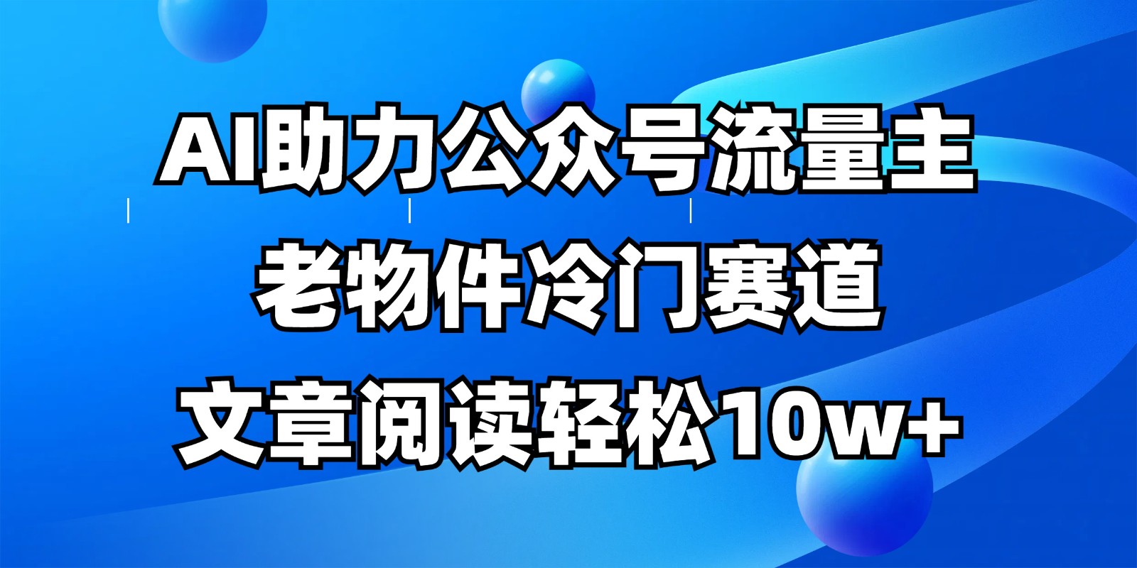 公众号流量主冷门赛道，AI助力，文章阅读轻松10w+，全流程详细教程云米网创-专注分享网络创业落地实操课程 – 全网首发_高质量项目输出云米网创
