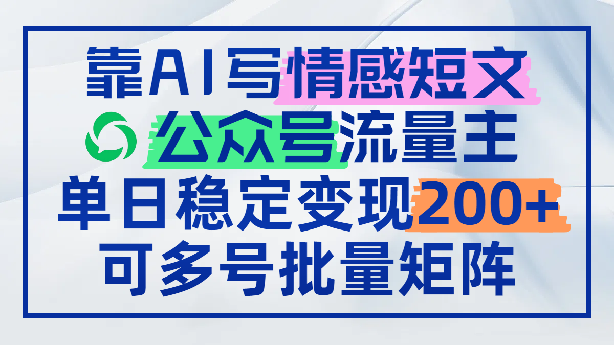 靠AI写情感短文，公众号流量主日赚200+，可多号批量矩阵云米网创-专注分享网络创业落地实操课程 – 全网首发_高质量项目输出云米网创