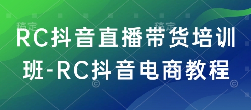 RC抖音直播带货培训班-RC抖音电商教程云米网创-专注分享网络创业落地实操课程 – 全网首发_高质量项目输出云米网创