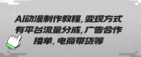 AI动漫制作教程，变现方式有平台流量分成，广告合作接单，电商带货等云米网创-专注分享网络创业落地实操课程 – 全网首发_高质量项目输出云米网创