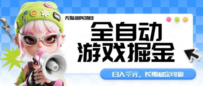 全自动游戏掘金无脑矩阵项目，日入多张，长期稳定可做，真正的睡后收入项目【揭秘】云米网创-专注分享网络创业落地实操课程 – 全网首发_高质量项目输出云米网创