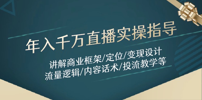 年入千万直播实操指导：讲解商业框架/定位/变现设计/流量逻辑/内容话术/等云米网创-专注分享网络创业落地实操课程 – 全网首发_高质量项目输出云米网创