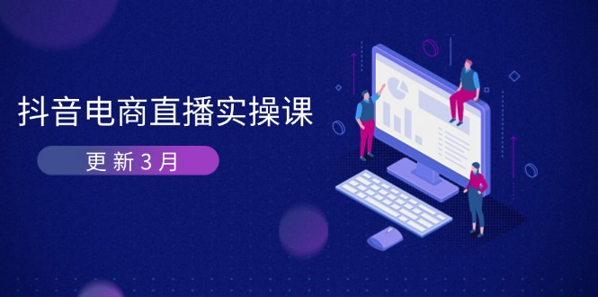 抖音电商直播实操课-更新3月 深度剖析算法机制 快速提升直播GMV与带货变现云米网创-专注分享网络创业落地实操课程 – 全网首发_高质量项目输出云米网创