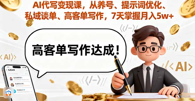 AI代写变现课，从养号、提示词优化、私域谈单、高客单写作，7天掌握月入5w云米网创-专注分享网络创业落地实操课程 – 全网首发_高质量项目输出云米网创