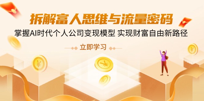 拆解富人思维与流量密码，掌握AI时代个人公司变现模型 实现财富自由新路径云米网创-专注分享网络创业落地实操课程 – 全网首发_高质量项目输出云米网创