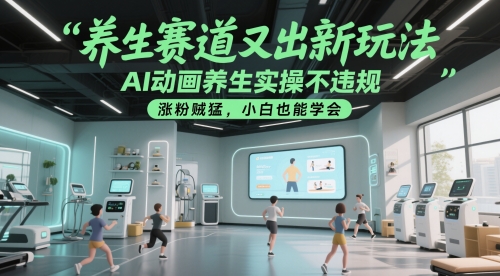 养生赛道又出新玩法，AI动画养生实操不违规，涨粉贼猛，小白也能学会云米网创-专注分享网络创业落地实操课程 – 全网首发_高质量项目输出云米网创