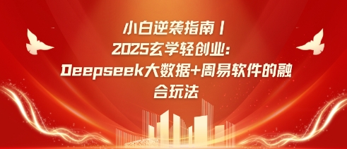 小白逆袭指南，2025玄学轻创业：Deepseek大数据+周易算法的融合玩法云米网创-专注分享网络创业落地实操课程 – 全网首发_高质量项目输出云米网创