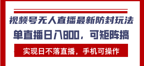 视频号无人直播最新防封玩法，实现日不落直播，手机可操作，单直播日入…云米网创-专注分享网络创业落地实操课程 – 全网首发_高质量项目输出云米网创