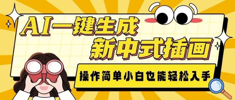 AI一键生成新中式插画， 操作简单，小白也能轻松入手云米网创-专注分享网络创业落地实操课程 – 全网首发_高质量项目输出云米网创