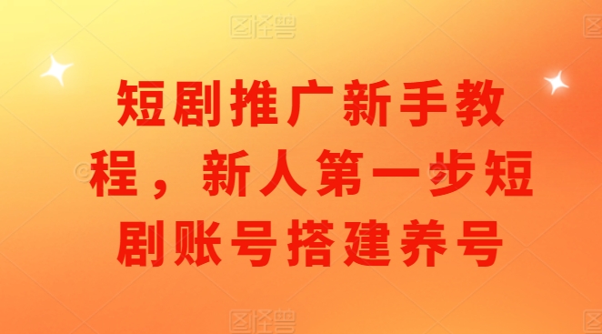短剧推广新手教程，新人第一步短剧账号搭建养号云米网创-专注分享网络创业落地实操课程 – 全网首发_高质量项目输出云米网创