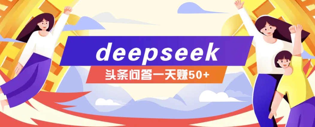 利用deepseek操作今日头条问答图文玩法，新手也能轻松上手，日收益50+云米网创-专注分享网络创业落地实操课程 – 全网首发_高质量项目输出云米网创