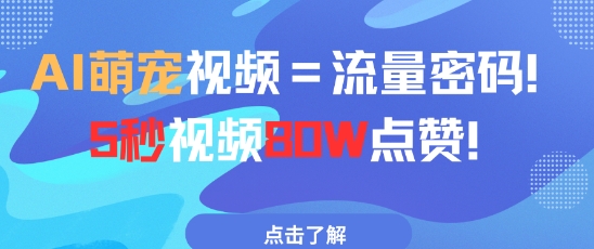AI萌宠视频=流量密码5秒视频80w点赞云米网创-专注分享网络创业落地实操课程 – 全网首发_高质量项目输出云米网创