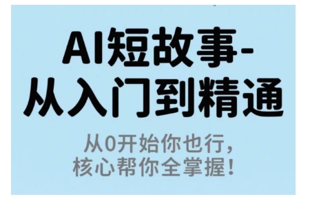 AI短故事从入门到精通,从0开始你也行,核心帮你全掌握