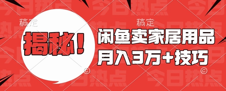 闲鱼卖家居用品月入过W+最新技巧闲鱼最新零基础教学，新手当天上手【揭秘】云米网创-专注分享网络创业落地实操课程 – 全网首发_高质量项目输出云米网创