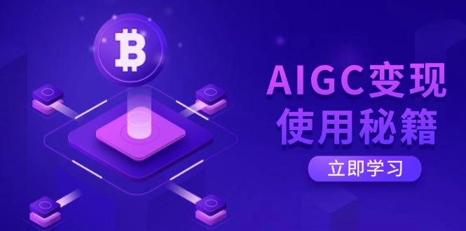 AIGC变现使用秘籍：从了解ChatGPT底层逻辑开始，开启高效智能之旅云米网创-专注分享网络创业落地实操课程 – 全网首发_高质量项目输出云米网创