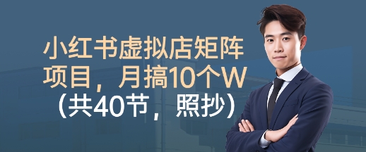 小红书虚拟店矩阵项目，照抄照做，月搞1W+(共40节)云米网创-专注分享网络创业落地实操课程 – 全网首发_高质量项目输出云米网创