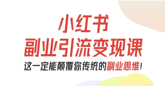小红书副业引流变现课，从0-1跑通副业项目，这一定能颠覆你传统的副业思维云米网创-专注分享网络创业落地实操课程 – 全网首发_高质量项目输出云米网创