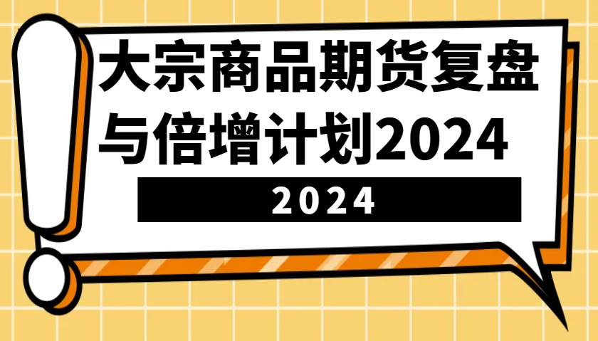 大宗商品期货复盘与倍增计划：识别市场趋势、优化交易策略，提升盈利能力！(更新)云米网创-专注分享网络创业落地实操课程 – 全网首发_高质量项目输出云米网创