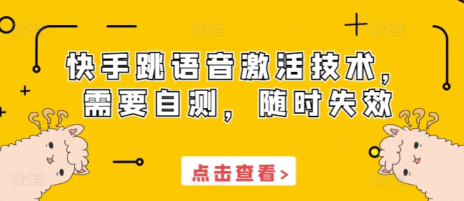 快手跳语音激活技术，需要自测，随时失效云米网创-专注分享网络创业落地实操课程 – 全网首发_高质量项目输出云米网创