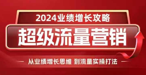 2024超级流量营销，2024业绩增长攻略，从业绩增长思维到流量实操打法云米网创-专注分享网络创业落地实操课程 – 全网首发_高质量项目输出云米网创
