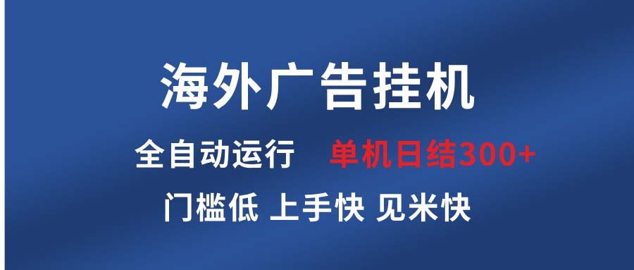 海外广告挂机 全自动运行 单机单日300+ 日结项目 稳定运行 欢迎观看课程云米网创-专注分享网络创业落地实操课程 – 全网首发_高质量项目输出云米网创