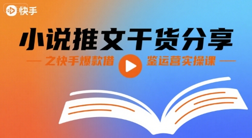 小说推文干货分享之快手爆款借鉴运营实操课云米网创-专注分享网络创业落地实操课程 – 全网首发_高质量项目输出云米网创