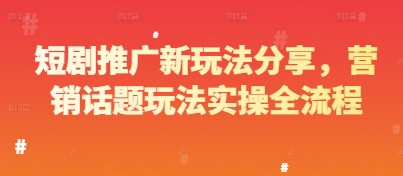 短剧推广新玩法分享，营销话题玩法实操全流程云米网创-专注分享网络创业落地实操课程 – 全网首发_高质量项目输出云米网创