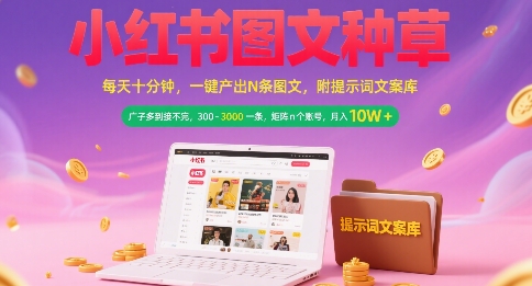 小红书图文种草，每天十分钟，一键产出N条图文， 广子多到接不完， 300-3k一条，矩阵n个账号月入几个W云米网创-专注分享网络创业落地实操课程 – 全网首发_高质量项目输出云米网创