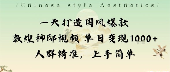 一天打造国风爆款敦煌神邸视频单日变现1k+人群精准，上手简单云米网创-专注分享网络创业落地实操课程 – 全网首发_高质量项目输出云米网创