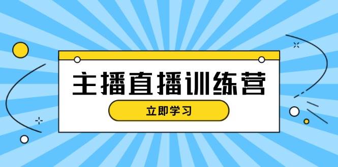 主播直播特训营：抖音直播间运营知识+开播准备+流量考核，轻松上手云米网创-专注分享网络创业落地实操课程 – 全网首发_高质量项目输出云米网创
