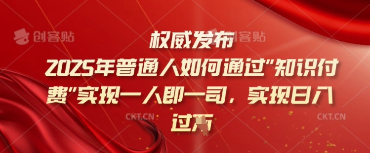 2025年普通人如何通过知识付费实现一人即一司，实现日入过千【揭秘】云米网创-专注分享网络创业落地实操课程 – 全网首发_高质量项目输出云米网创
