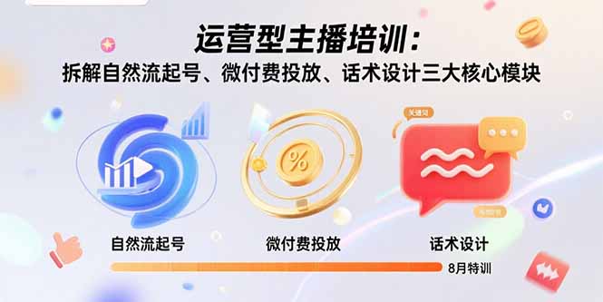 运营型主播培训：拆解自然流起号、微付费投放、话术设计三大核心模块-8月云米网创-专注分享网络创业落地实操课程 – 全网首发_高质量项目输出云米网创