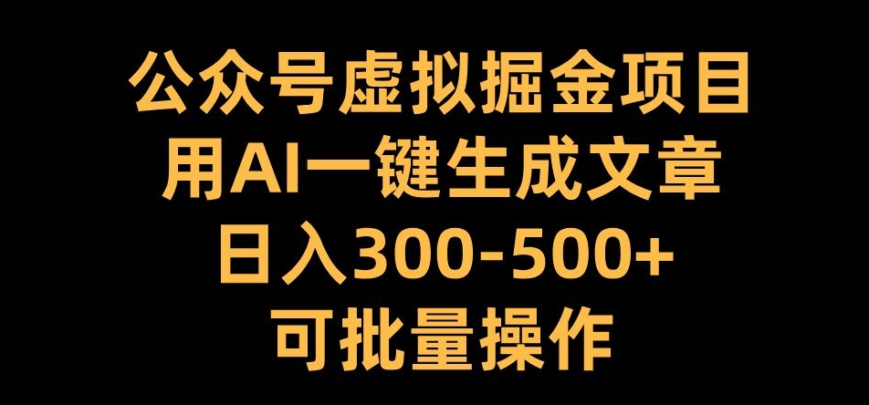公众号虚拟掘金项目，用AI一键生成文章，日入300+可批量操作【揭秘】云米网创-专注分享网络创业落地实操课程 – 全网首发_高质量项目输出云米网创