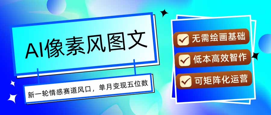 AI像素风图文超详细实操全过程，每天一小时轻松易上手，单月变现五位数云米网创-专注分享网络创业落地实操课程 – 全网首发_高质量项目输出云米网创